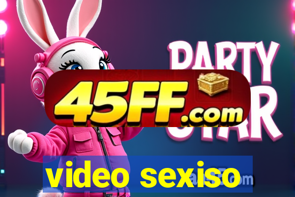 video sexiso